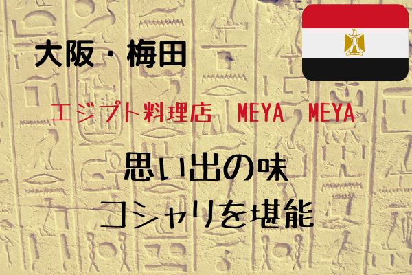【閉店】大阪・梅田｜懐かしの味「コシャリ」が食べたくてエジプト料理店『MEYA MEYA』に行ってきた。